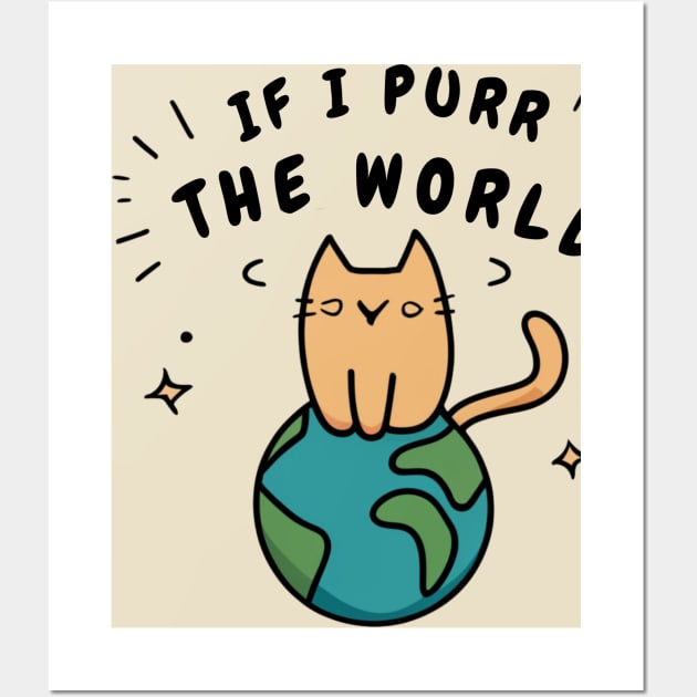 If I Purr The World - Cat On Earth Wall Art by SOS@ddicted